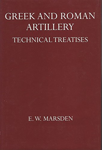 Greek and Roman Artillery: Technical Treatises (Oxford University Press Academic Monograph Reprints) by E. W. Marsden