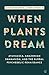 When Plants Dream: Ayahuasca, Amazonian Shamanism and the Global Psychedelic Renaissance by Daniel Pinchbeck, Sophia Rokhlin