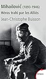 Mihailovic, Héros trahi par les Alliés (1893-1946) by