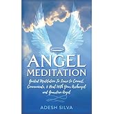 Angel Meditation: Guided Meditation Learn to Connect, Communicate, and Heal With Your Archangel and Guardian Angel