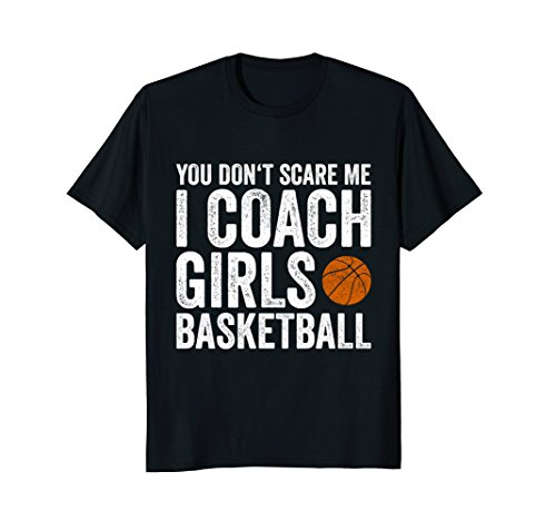 You Don't Scare Me I Coach Girls Basketball Coaches Gifts T-Shirt