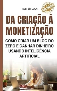 Livro DA CRIAÇÃO À MONETIZAÇÃO : Como Criar um Blog do Zero e Ganhar Dinheiro Usando Inteligência Artificial (BLOG MARKETING Livro 1)