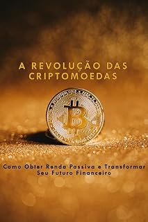 Livro A Revolução das Criptomoedas: Como Obter Renda Passiva e Transformar Seu Futuro Financeiro