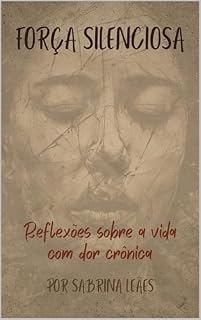 Livro FORÇA SILENCIOSA: Reflexões sobre a vida com dor crônica