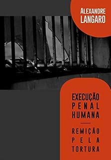 Livro EXECUÇÃO PENAL HUMANA: Remição Pela Tortura