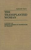 The Transplanted Woman: A Study of French-American Marriages in France, Gabrielle Varro, 027592856X