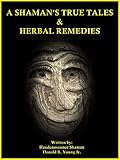 A SHAMAN'S TRUE TALES & HERBAL REMEDIES by 