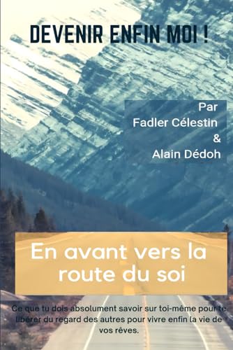 DEVENIR ENFIN MOI !: En avant vers la route du soi. Ce que tu dois absolument savoir sur toi-même pour te libérer du regard des autres pour vivre enfin la vie de vos rêves. (French Edition)