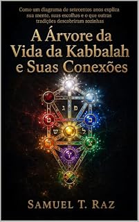 Livro A Árvore da Vida da Kabbalah e Suas Conexões: Como um diagrama de setecentos anos explica sua mente, suas escolhas e o que outras tradições descobriram sozinhas (Kaballah: Mística e Aplicada)
