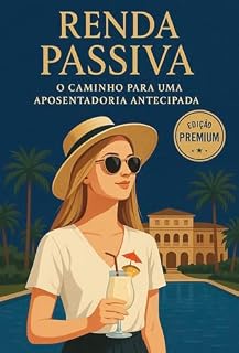 Livro RENDA PASSIVA: O CAMINHO PARA UMA APOSENTADORIA ANTECIPADA