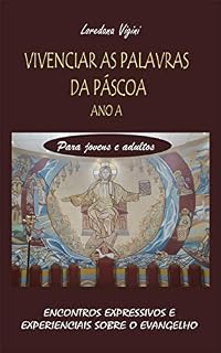 Livro VIVENCIAR AS PALAVRAS DA PÁSCOA. ENCONTROS EXPRESSIVOS E EXPERIENCIAS SOBRE O EVANGELHO ANO A (Encontros expressivos e experienciais - Ano A)