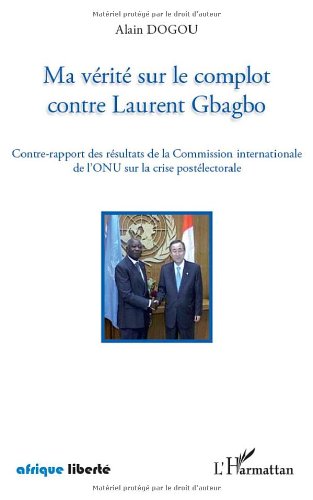 Ma vérité sur le complot contre Laurent Gbagbo