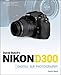 David Busch's Nikon D300 Guide to Digital SLR Photography (David Busch's Digital Photography Guides)