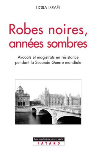 Robes noires, années sombres: La Résistance dans les milieux judiciaires (Pour une histoire du Xxème siècle) (French Edition) by Liora Israël