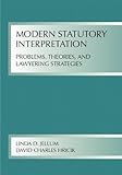 Modern Statutory Interpretation : Problems, Theories, and Lawyering Strategies, Jellum, Linda, 1594601429