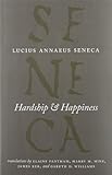 Hardship and Happiness (The Complete Works of Lucius Annaeus Seneca)