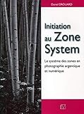Initiation au Zone System : Le système des zones en photographie argentique et numérique by