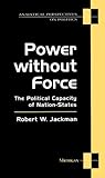 Power Without Force : The Political Capacity of Nation-States, Jackman, Robert W., 0472082361