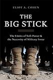 The Big Stick: The Limits of Soft Power and the Necessity of Military Force