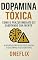 Livro Dopamina Tóxica: Como o Prazer Imediato Está Sabotando Sua Mente: A Neuroquímica do Vício Digital e Seus Impactos Cognitivos (Neuropandemias Digitais Livro 4)