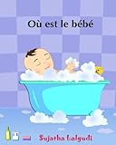 Ou est le bebe: Livres pour enfants, Un livre d'images pour les enfants. French picture books. Baby books in French. Book in French. French book for ... les enfants.) (Volume 1) (French Edition)