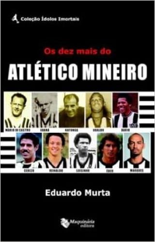 Os Dez Mais do Atlético Mineiro (Português) Capa comum – 1 outubro 2012 por Eduardo Murta (Autor)