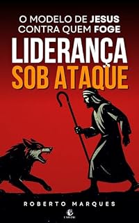 Livro LIDERANÇA SOB ATAQUE: O modelo de Jesus contra quem foge.