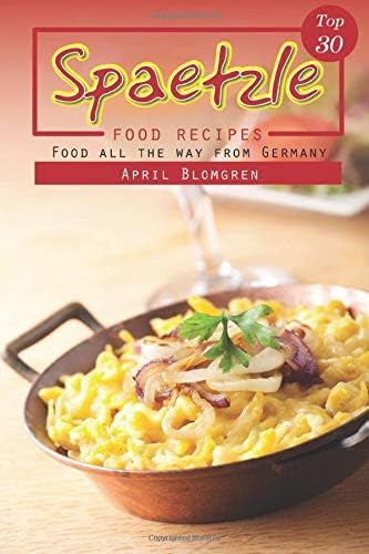 Top 30 Spaetzle Food Recipes: Food All the Way from Germany