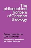 The Philosophical Frontiers of Christian Theology : Essays Presented to D. M. Mackinnon, , 0521240123
