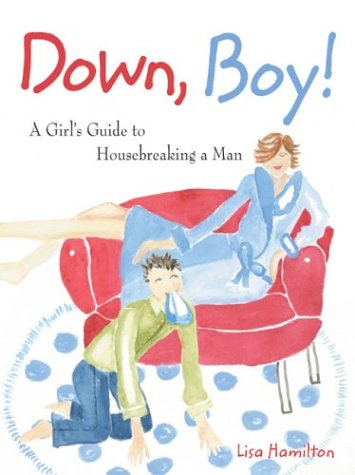 Down, Boy!: A Girl's Guide to Housebreaking a Man