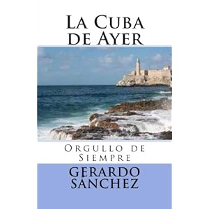 La Cuba de Ayer: Orgullo de Siempre (Volume 1) (Spanish Edition)