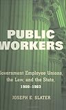Front cover for the book Public Workers: Government Employee Unions, the Law, and the State, 1900-1962 by Joseph E. Slater