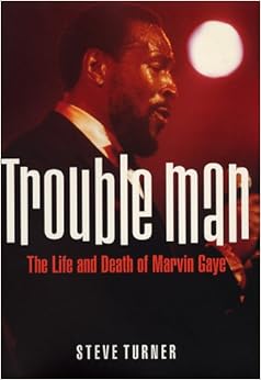 Trouble Man: The Life and Death of Marvin Gaye, by Steve Turner Trouble Man: The Life and Death of Marvin Gaye, by Steve Turner