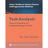 Task Analysis: How to Develop an Understanding of Work (Users' Guides to Human Factors and Ergonomics Methods)