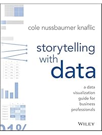 Storytelling with Data: A Data Visualization Guide for Business Professionals