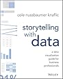 Storytelling with Data: A Data Visualization Guide for Business Professionals