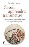 Savoir, apprendre, transmettre : Une approche psychanalytique du rapport au savoir by 