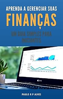 Livro Aprenda a Gerenciar suas Finanças: Um Guia Simples para Iniciantes: Um e-book com ideias simples para você aprender a gerenciar suas finanças.