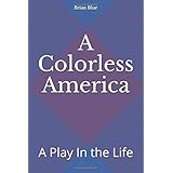 A Colorless America: A Play In the Life