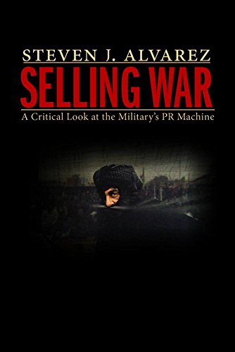 Selling War: A Critical Look at the Military's PR Machine by Steven J. Alvarez