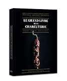 Le grand livre de la charcuterie : Terrines, saucisses, pâtés en croûte