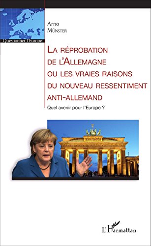 La  réprobation de l'Allemagne ou Les vraies raisons du nouveau ressentiment anti-allemand