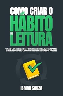 Livro Como Criar o Hábito de Leitura: O Guia Completo para Ler com Consistência, Aprender Mais e Transformar seu Conhecimento em Resultados Práticos (Super Aprendizado)