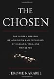 The Chosen: The Hidden History of Admission and Exclusion at Harvard, Yale, and Princeton (.)