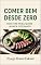 Livro Comer Bem desde Zero: Guia completo e prático para aprender a cozinhar sem medo, comer melhor e dominar a cozinha do zero.