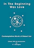 IN THE BEGINNING WAS LOVE: Contemplative Words of Robert Lax
