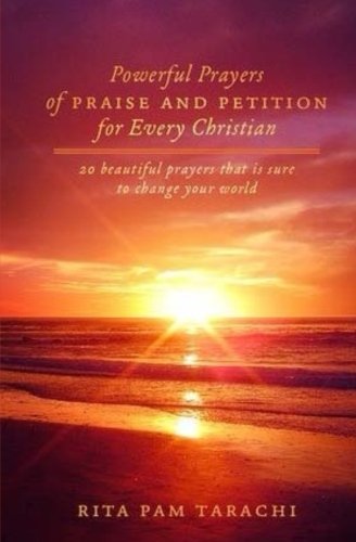 Powerful Prayers Of Praise And Petition For Every Christian 20 Beautiful Prayers That Is Sure To Change Your World Volume 1 Tarachi Rita Pam 9781507800423 Amazon Com Books