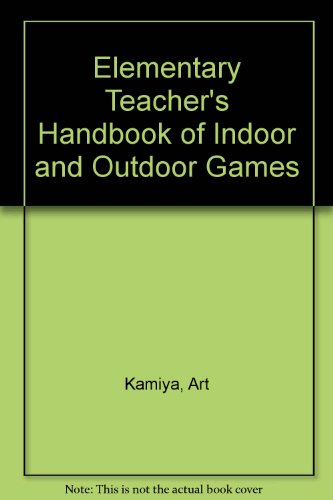 Elementary Teacher's Handbook of Indoor and Outdoor Games by Art Kamiya