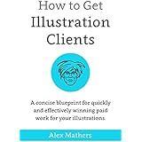 How to Get Illustration Clients: A Concise Blueprint for Quickly Winning Paid Work for Your Illustrations