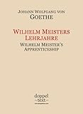 Wilhelm Meisters Lehrjahre / Wilhelm Meister's Apprenticeship - Bilingual German-English Edition / zweisprachige Ausgabe Deutsch-Englisch (German Edition)